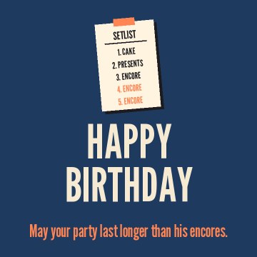 Happy birthday. May your party last longer than his encores.