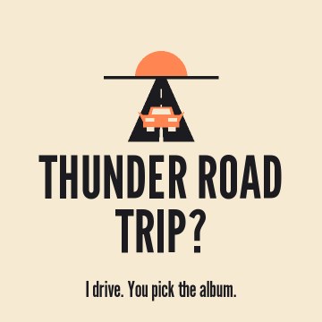 Thunder road trip?. I drive. You pick the album.