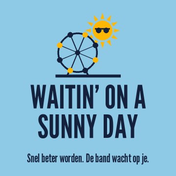 Waitin’ on a sunny day. Snel beter worden. De band wacht op je.