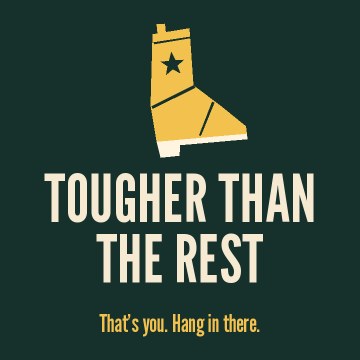 Tougher than the rest. That’s you. Hang in there.